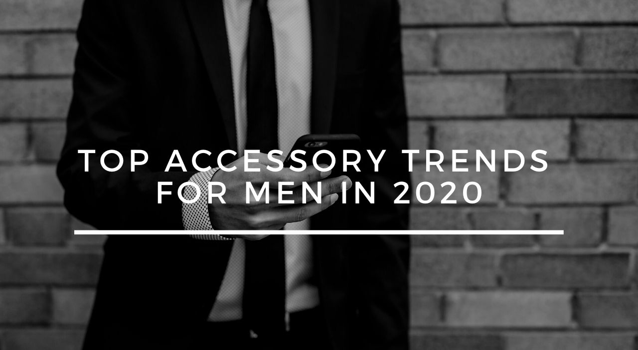 Top Accessory Trends for Men in 2020