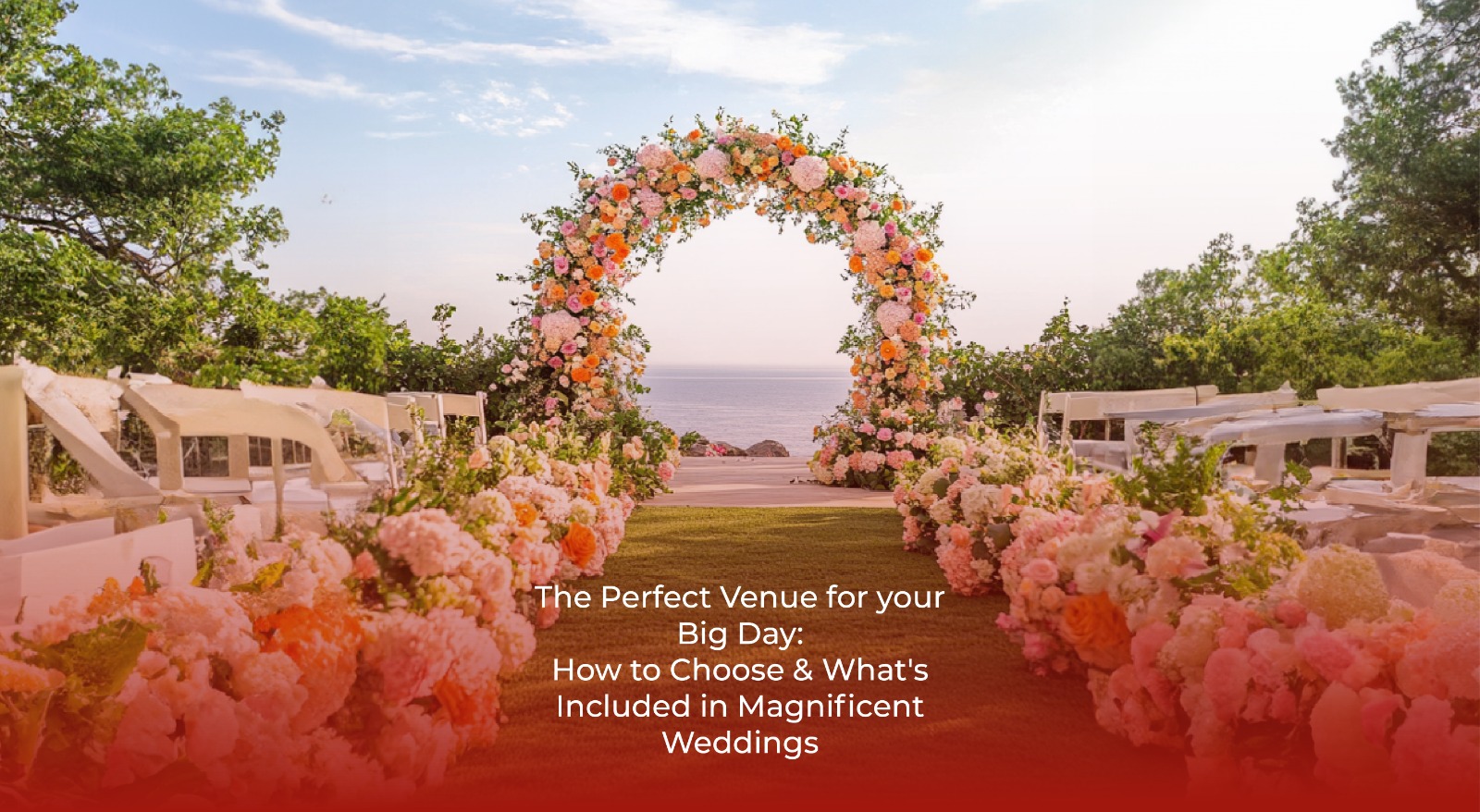 The Perfect Venue for your Big Day: How to Choose & What’s Included in Magnificent Weddings